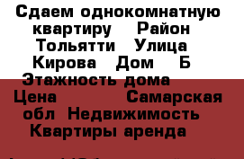 Сдаем однокомнатную квартиру  › Район ­ Тольятти › Улица ­ Кирова › Дом ­ 3Б › Этажность дома ­ 16 › Цена ­ 8 500 - Самарская обл. Недвижимость » Квартиры аренда   